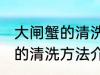 大闸蟹的清洗方法怎么洗干净 大闸蟹的清洗方法介绍
