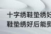 十字绣鞋垫绣好后可以熨烫吗 十字绣鞋垫绣好后能熨烫吗