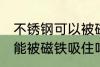 不锈钢可以被磁铁吸住吗 不锈钢是不能被磁铁吸住吗