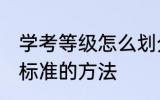 学考等级怎么划分标准 学考等级划分标准的方法