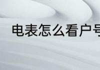 电表怎么看户号 如何查询电表编号