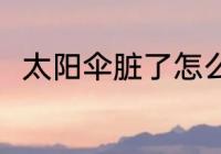 太阳伞脏了怎么洗 怎么清洗太阳伞