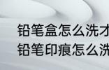 铅笔盒怎么洗才能干净? 文具盒上的铅笔印痕怎么洗