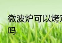 微波炉可以烤鸡蛋吗 微波炉能烤鸡蛋吗