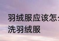 羽绒服应该怎么样清洗比较好 如何清洗羽绒服