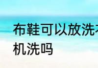 布鞋可以放洗衣机洗吗 布鞋能放洗衣机洗吗