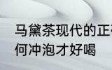马黛茶现代的正确冲泡方法 马黛茶如何冲泡才好喝