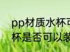 pp材质水杯可以装糖水吗 pp材质水杯是否可以装糖水