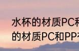水杯的材质PC和PP有什么区别 水杯的材质PC和PP有哪些区别