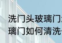 洗门头玻璃门怎样清洗干净 洗门头玻璃门如何清洗干净