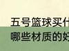 五号篮球买什么材质的好 五号篮球买哪些材质的好