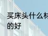 买床头什么材质的好 买床头哪种材质的好