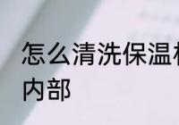 怎么清洗保温杯内部 如何清洗保温杯内部