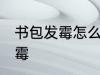 书包发霉怎么清洗掉 如何解决书包发霉