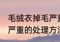 毛绒衣掉毛严重怎么处理 毛绒衣掉毛严重的处理方法