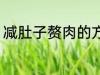 减肚子赘肉的方法 减肚子赘肉有哪些