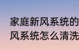 家庭新风系统的清洗方法 家里用的新风系统怎么清洗