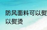 防风面料可以熨烫吗 防风面料是否可以熨烫