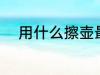 用什么擦壶最好 哪种布擦壶最好
