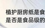 植护厨房纸是食品级的吗 植护厨房纸是否是食品级的吗