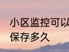 小区监控可以保存多久 小区监控一般保存多久