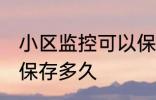 小区监控可以保存多久 小区监控一般保存多久