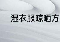 湿衣服晾晒方法 湿衣服如何晾晒