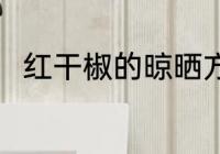 红干椒的晾晒方法 红干椒如何晾晒