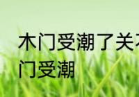 木门受潮了关不上怎么办 如何解决木门受潮