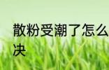 散粉受潮了怎么办 散粉受潮了如何解决