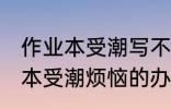 作业本受潮写不出字怎么办 远离作业本受潮烦恼的办法