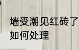 墙受潮见红砖了怎么办 墙受潮见红砖如何处理