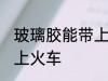 玻璃胶能带上火车吗 玻璃胶能不能带上火车