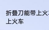 折叠刀能带上火车吗 折叠刀能不能带上火车