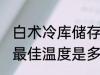 白术冷库储存最佳温度 白术冷库储存最佳温度是多少