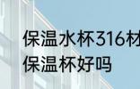 保温水杯316材质的好吗 316不锈钢保温杯好吗