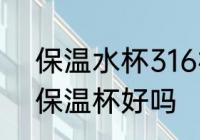 保温水杯316材质的好吗 316不锈钢保温杯好吗