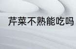 芹菜不熟能吃吗 芹菜不熟能不能吃