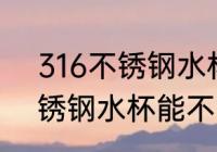 316不锈钢水杯能放柠檬汁吗 316不锈钢水杯能不能放柠檬汁
