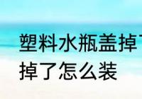 塑料水瓶盖掉了怎么办 水杯盖塑料垫掉了怎么装