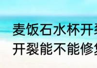 麦饭石水杯开裂能修复吗 麦饭石水杯开裂能不能修复