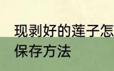 现剥好的莲子怎么保存 现剥好的莲子保存方法