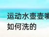 运动水壶壶嘴怎么洗的 运动水壶壶嘴如何洗的