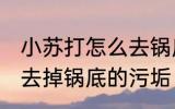 小苏打怎么去锅底糊垢 怎么用小苏打去掉锅底的污垢