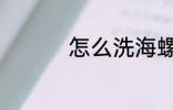 怎么洗海螺 如何洗海螺