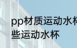 pp材质运动水杯有哪些 pp材质有哪些运动水杯