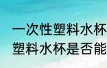 一次性塑料水杯能不能上飞机 一次性塑料水杯是否能上飞机