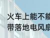 火车上能不能带风扇 火车或动车能携带落地电风扇吗？